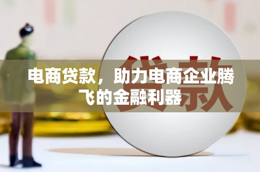 民勤电商贷款，助力电商企业腾飞的金融利器