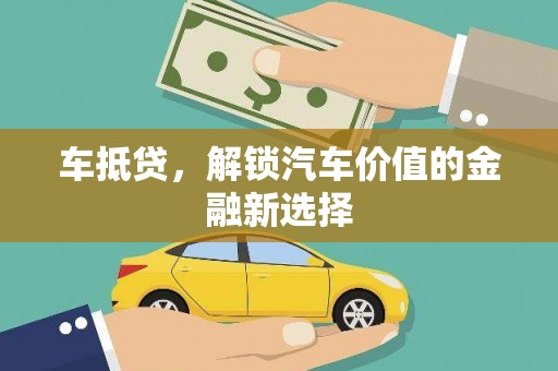 民勤车抵贷，解锁汽车价值的金融新选择
