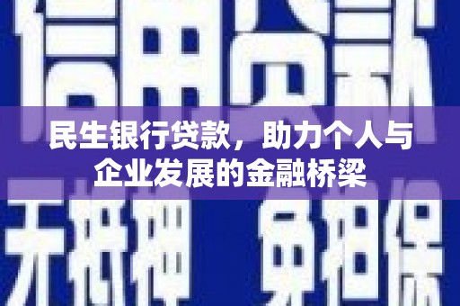 民勤民生银行贷款，助力个人与企业发展的金融桥梁