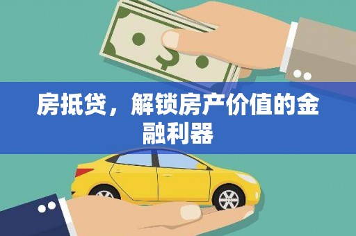 民勤房抵贷，解锁房产价值的金融利器