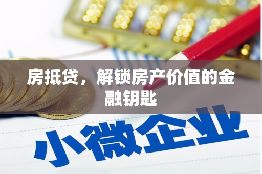 民勤房抵贷，解锁房产价值的金融钥匙