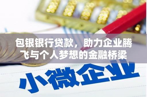 民勤包银银行贷款，助力企业腾飞与个人梦想的金融桥梁