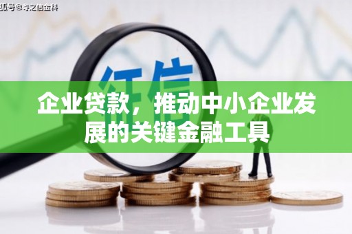 民勤企业贷款，推动中小企业发展的关键金融工具
