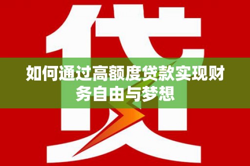 民勤如何通过高额度贷款实现财务自由与梦想