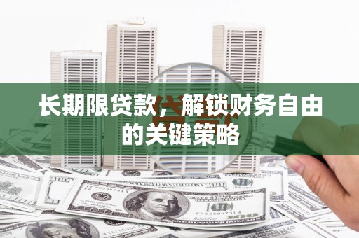民勤长期限贷款，解锁财务自由的关键策略