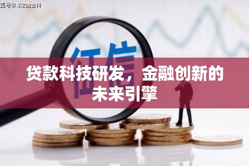 民勤贷款科技研发，金融创新的未来引擎