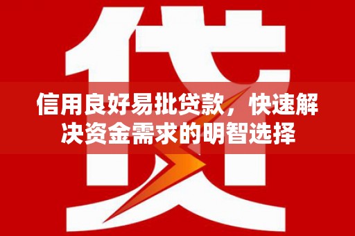 民勤信用良好易批贷款，快速解决资金需求的明智选择