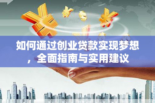 民勤如何通过创业贷款实现梦想，全面指南与实用建议