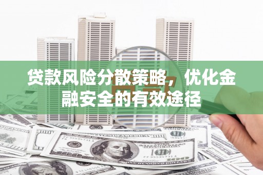 民勤贷款风险分散策略，优化金融安全的有效途径