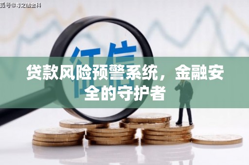 民勤贷款风险预警系统，金融安全的守护者