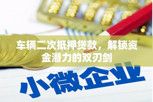 民勤车辆二次抵押贷款，解锁资金潜力的双刃剑