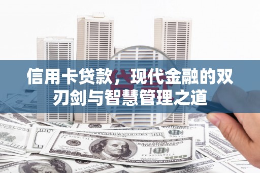 民勤信用卡贷款，现代金融的双刃剑与智慧管理之道