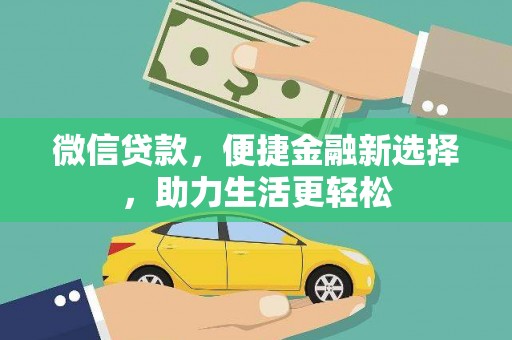 民勤微信贷款，便捷金融新选择，助力生活更轻松