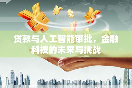 民勤贷款与人工智能审批，金融科技的未来与挑战