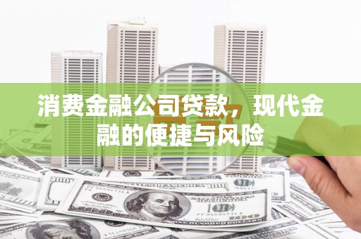 民勤消费金融公司贷款，现代金融的便捷与风险