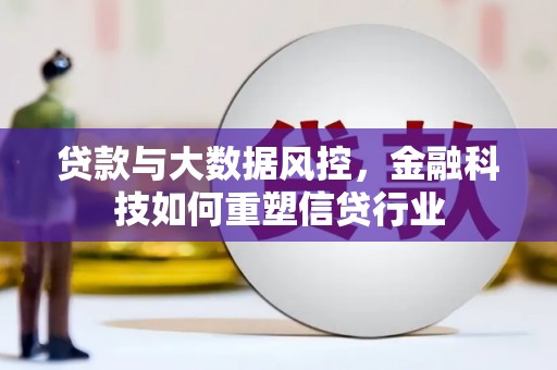 民勤贷款与大数据风控，金融科技如何重塑信贷行业