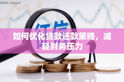 民勤如何优化贷款还款策略，减轻财务压力