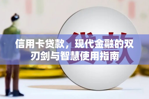 民勤信用卡贷款，现代金融的双刃剑与智慧使用指南