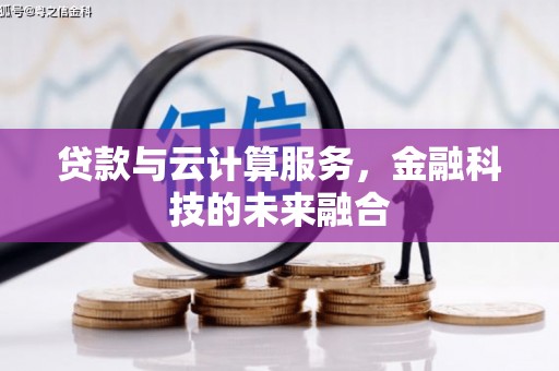 民勤贷款与云计算服务，金融科技的未来融合