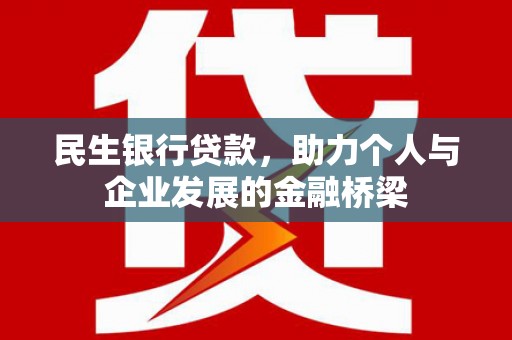 民勤民生银行贷款，助力个人与企业发展的金融桥梁