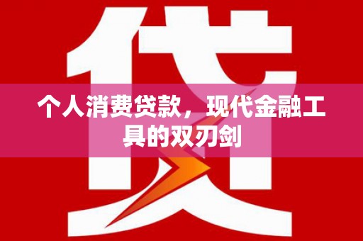 民勤个人消费贷款，现代金融工具的双刃剑