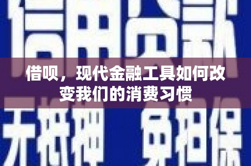 民勤借呗，现代金融工具如何改变我们的消费习惯