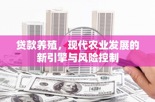 民勤贷款养殖，现代农业发展的新引擎与风险控制