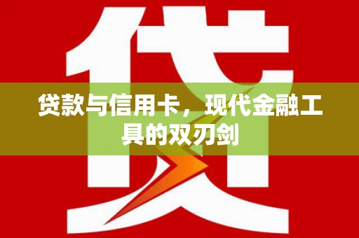 民勤贷款与信用卡，现代金融工具的双刃剑