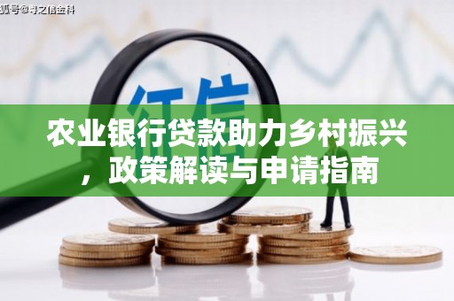 民勤农业银行贷款助力乡村振兴，政策解读与申请指南
