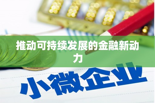 民勤推动可持续发展的金融新动力