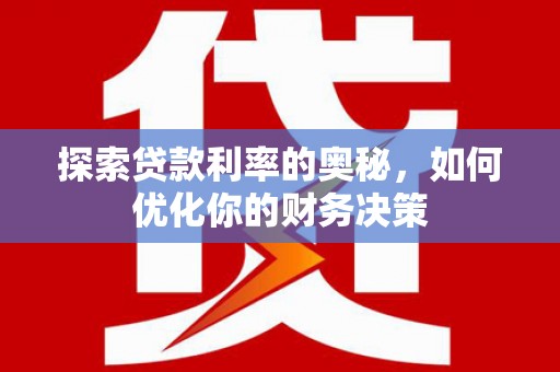 民勤探索贷款利率的奥秘，如何优化你的财务决策