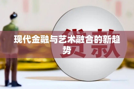 民勤现代金融与艺术融合的新趋势