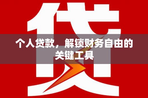 民勤个人贷款，解锁财务自由的关键工具