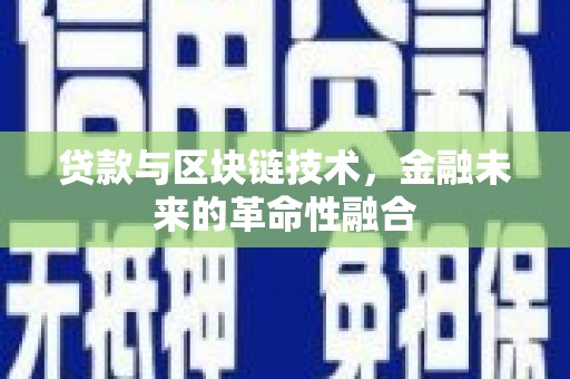 民勤贷款与区块链技术，金融未来的革命性融合