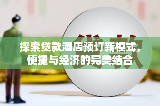 民勤探索贷款酒店预订新模式，便捷与经济的完美结合