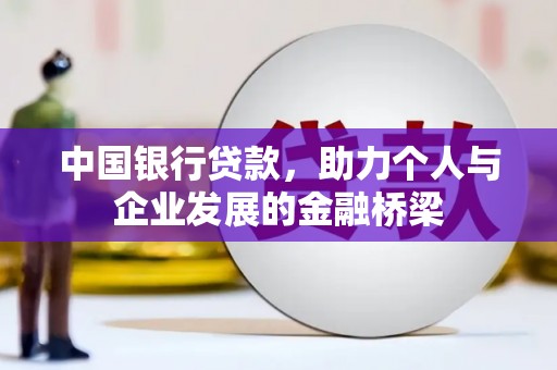 民勤中国银行贷款，助力个人与企业发展的金融桥梁