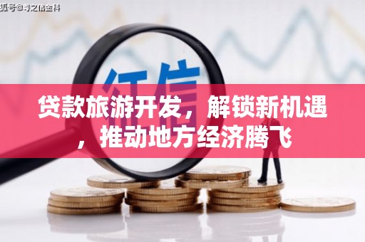 民勤贷款旅游开发，解锁新机遇，推动地方经济腾飞