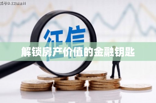 民勤解锁房产价值的金融钥匙