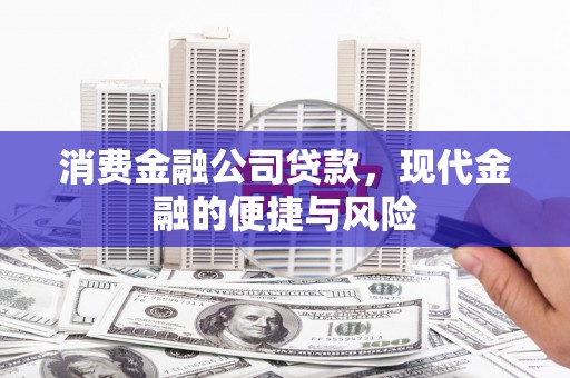 民勤消费金融公司贷款，现代金融的便捷与风险