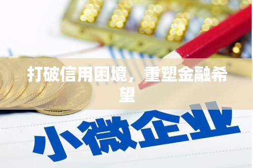 民勤打破信用困境，重塑金融希望