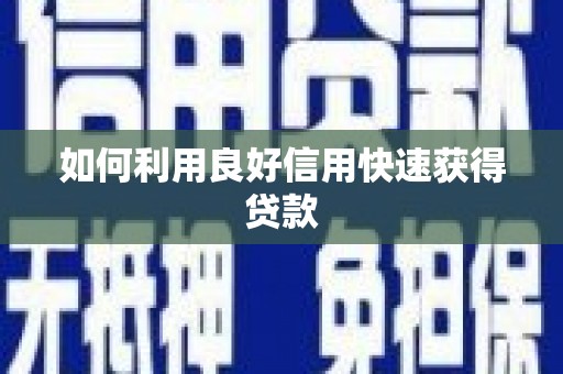 民勤如何利用良好信用快速获得贷款