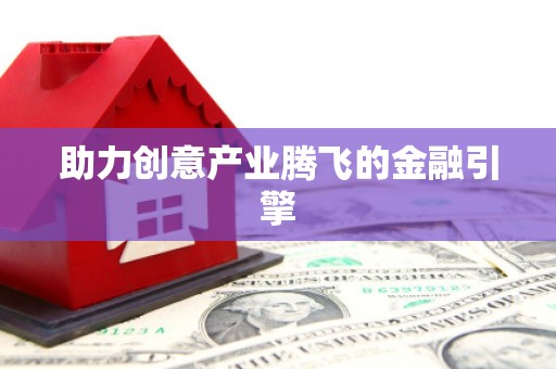 民勤助力创意产业腾飞的金融引擎