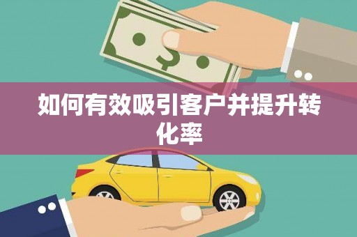 民勤如何有效吸引客户并提升转化率