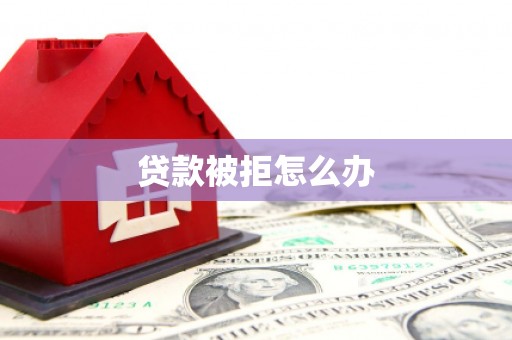 民勤贷款被拒怎么办