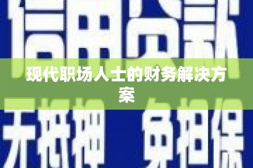民勤现代职场人士的财务解决方案
