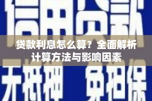 民勤贷款利息怎么算？全面解析计算方法与影响因素