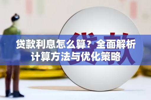 民勤贷款利息怎么算？全面解析计算方法与优化策略