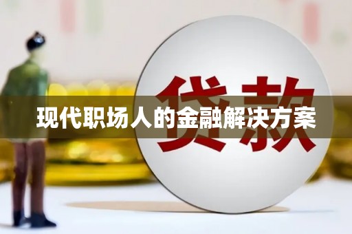 民勤现代职场人的金融解决方案