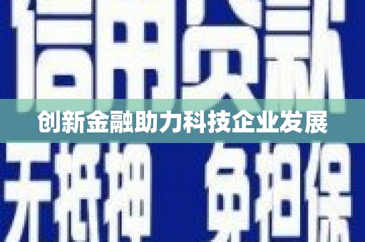 民勤创新金融助力科技企业发展
