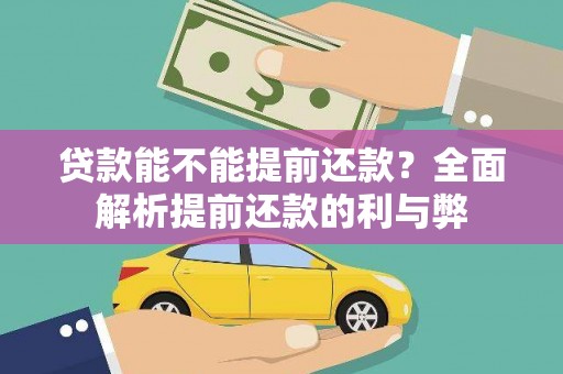 民勤贷款能不能提前还款？全面解析提前还款的利与弊